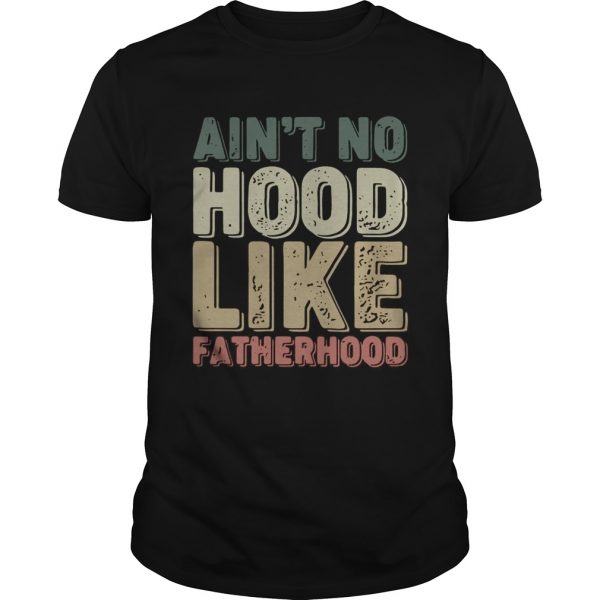 Aint no hood like fatherhood shirt