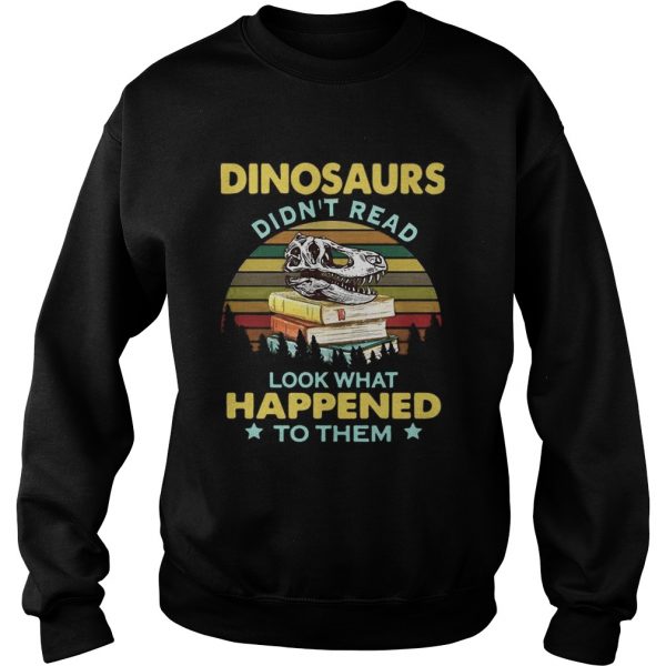 Dinosaurs didnt read look what happened to them vintage Sweatshirt