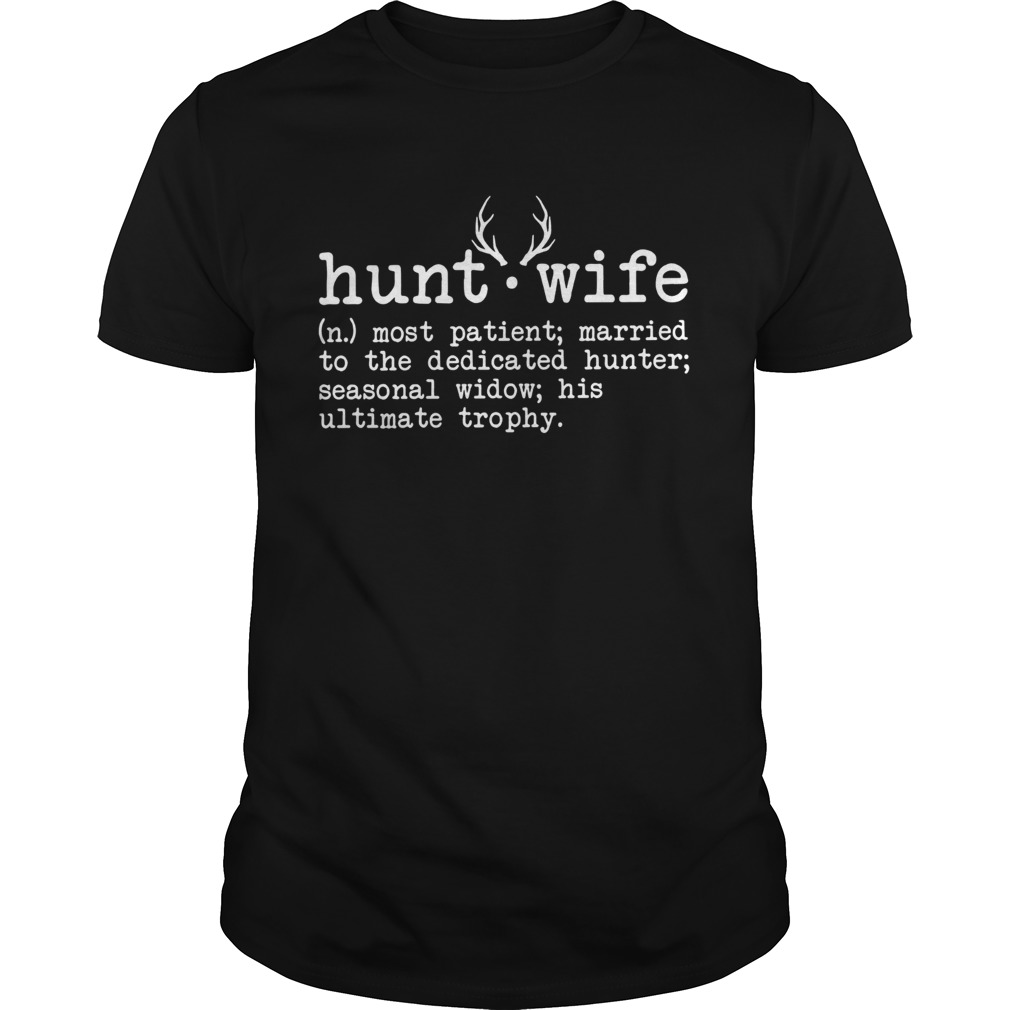 Hunt wife most patient married to the dedicated hunter seasonal widow shirt