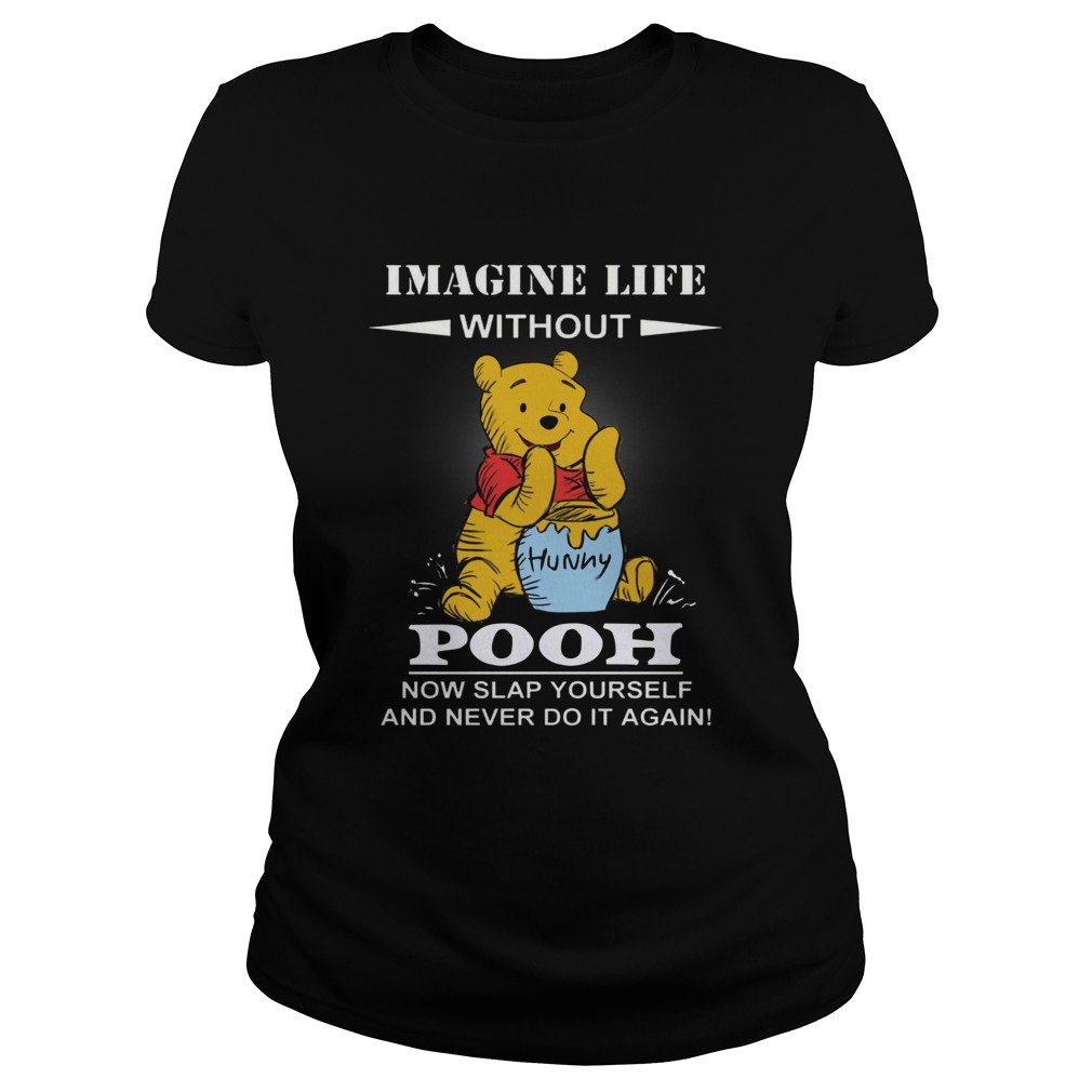 Imagine life without Pooh now slap yourself and never do it again Classic Ladies