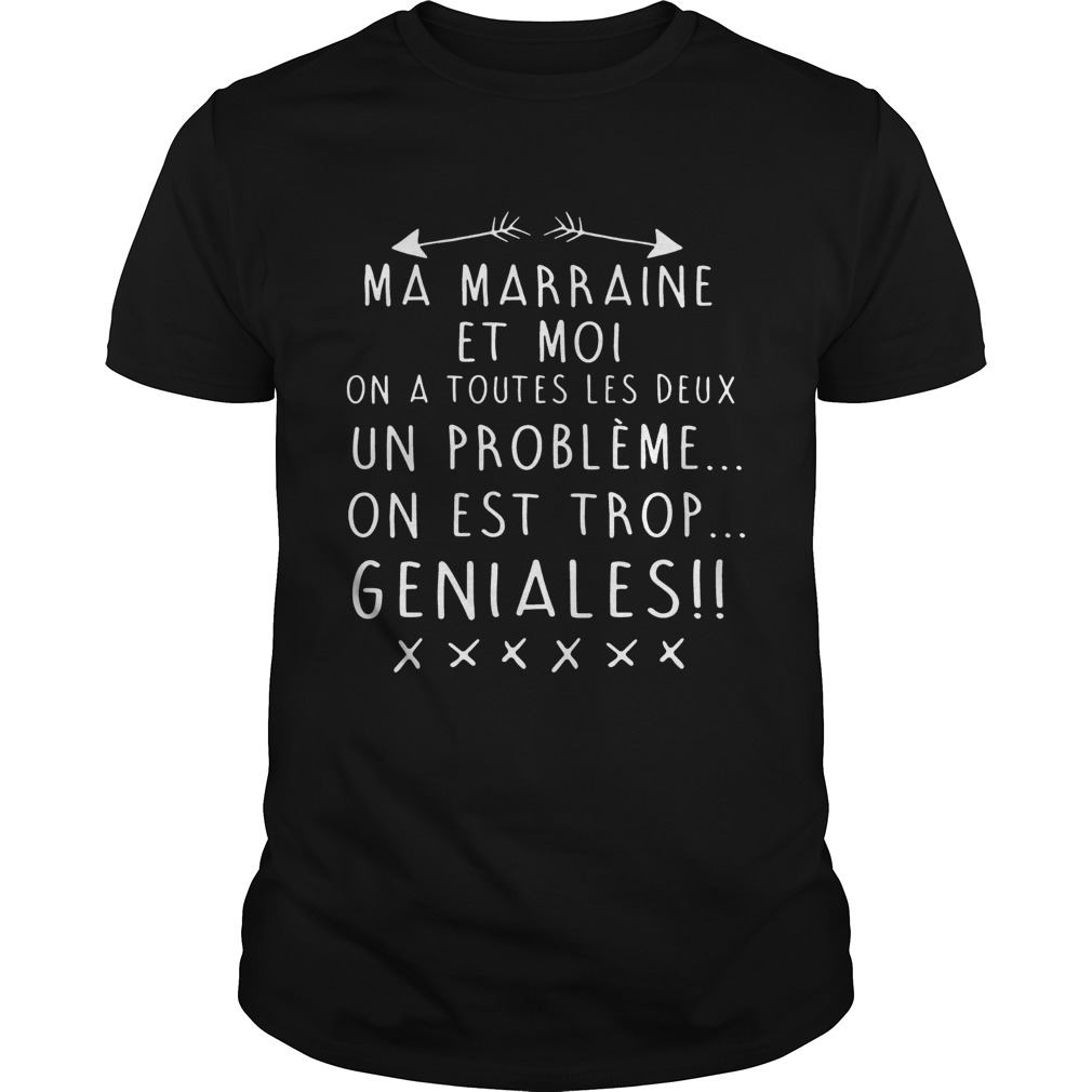 Ma Marraine Et Moi On A Toutes Les Deux Un Probleme On Est Trop Geniales Tshirt Tshirt Store