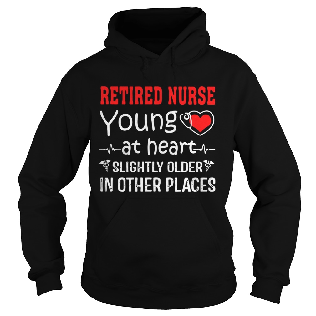 Retired Nurse Young At Heart Slightly Older In Other Places Hoodie