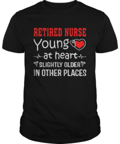 Retired Nurse Young At Heart Slightly Older In Other Places shirt