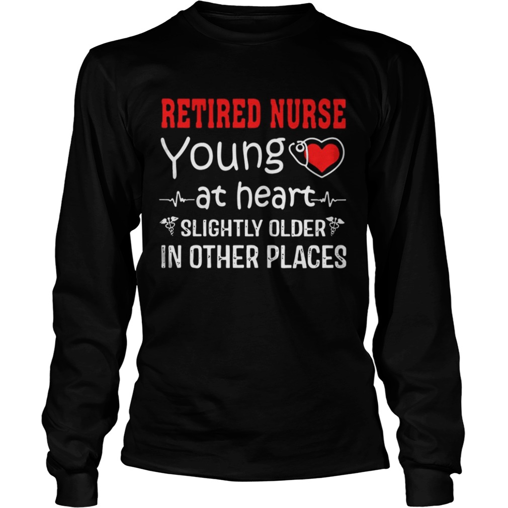 Retired Nurse Young At Heart Slightly Older In Other Places LongSleeve