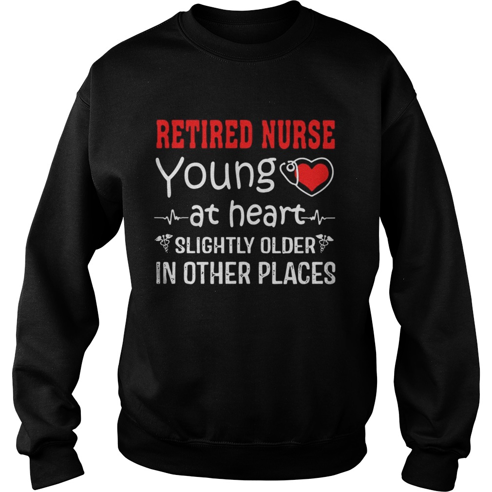 Retired Nurse Young At Heart Slightly Older In Other Places Sweatshirt