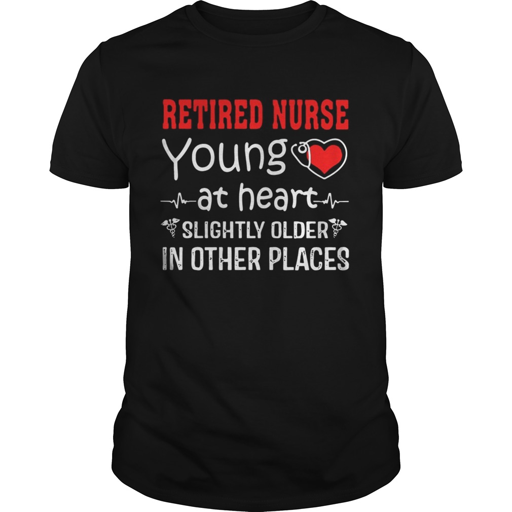 Retired Nurse Young At Heart Slightly Older In Other Places Unisex
