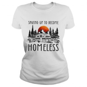 Saving Up To Become Homeless Shirt Online Shoping