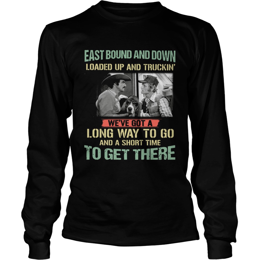 Smokey and the Bandit Eastbound and down loaded up and truckin long way to go LongSleeve