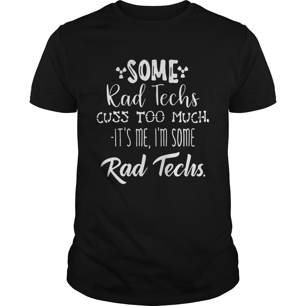 Some rad techs cuss too much its me Im some rad teach shirt