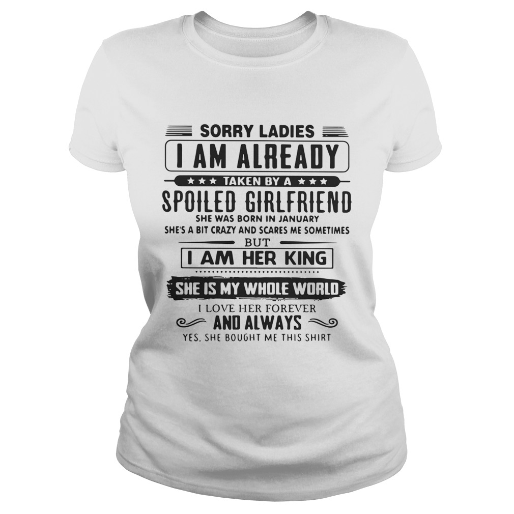 Sorry Ladies I Am Already Taken By A Spoiled Girlfriend She Was Born Shirt Tshirt Store