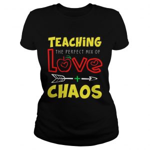 Teaching The Perfect Mix Of Love And Chaos TShirt Classic Ladies