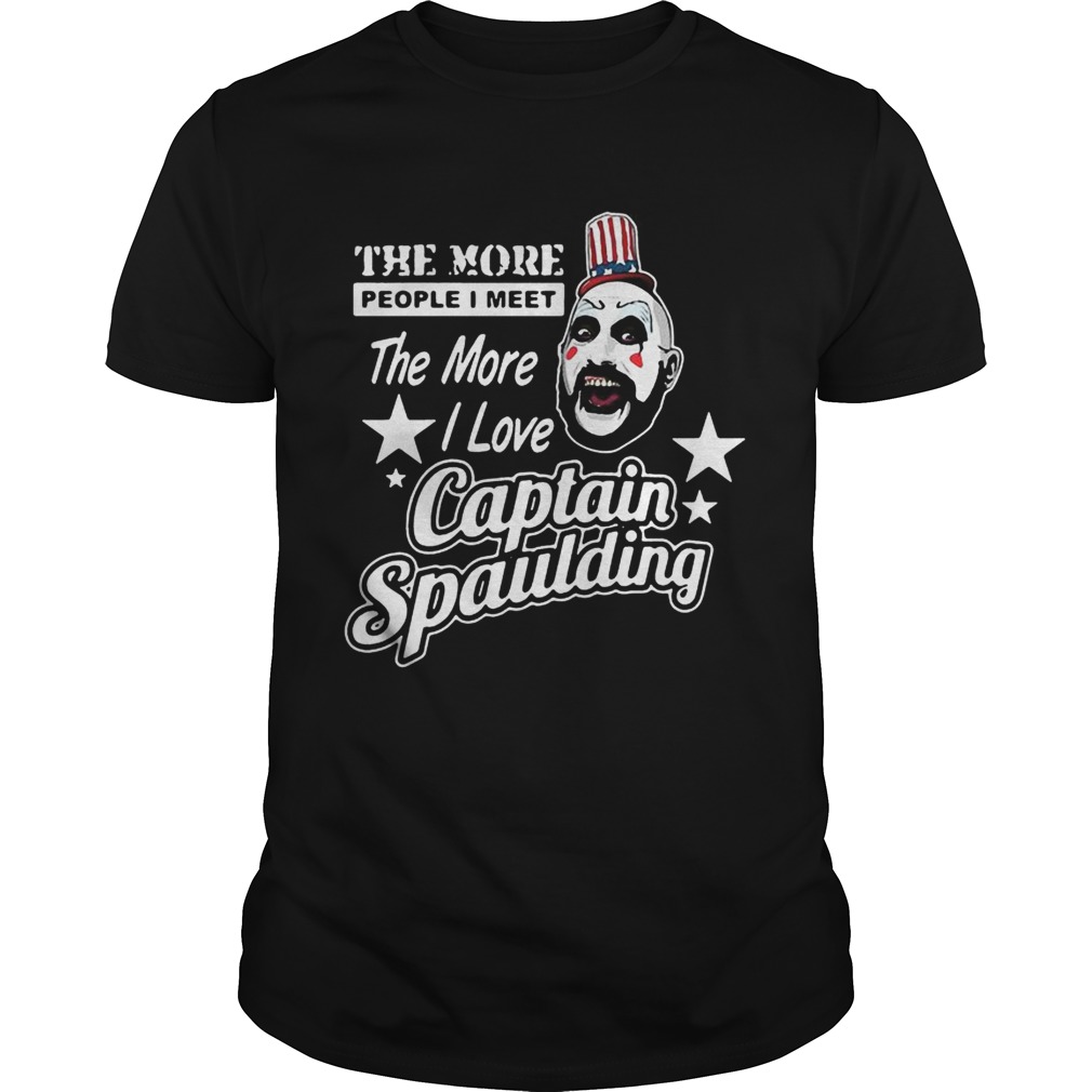 The more people I meet the more I love Captain Spaulding shirt