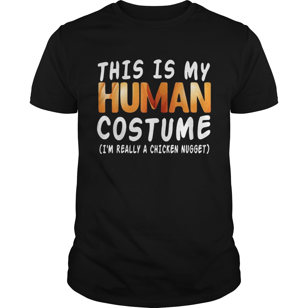 This Is My Human Costume Im Really A Chicken Nugget Halloween shirt