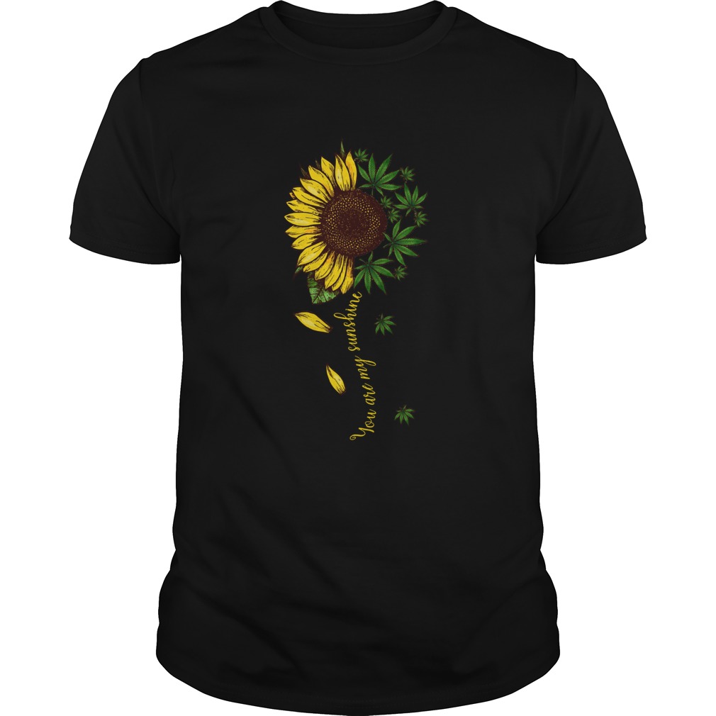 Weeds sunflower you are my sunshine shirt