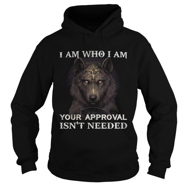 Wolf I am who I am your approval isnt needed Hoodie