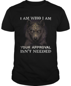 Wolf I am who I am your approval isnt needed shirt