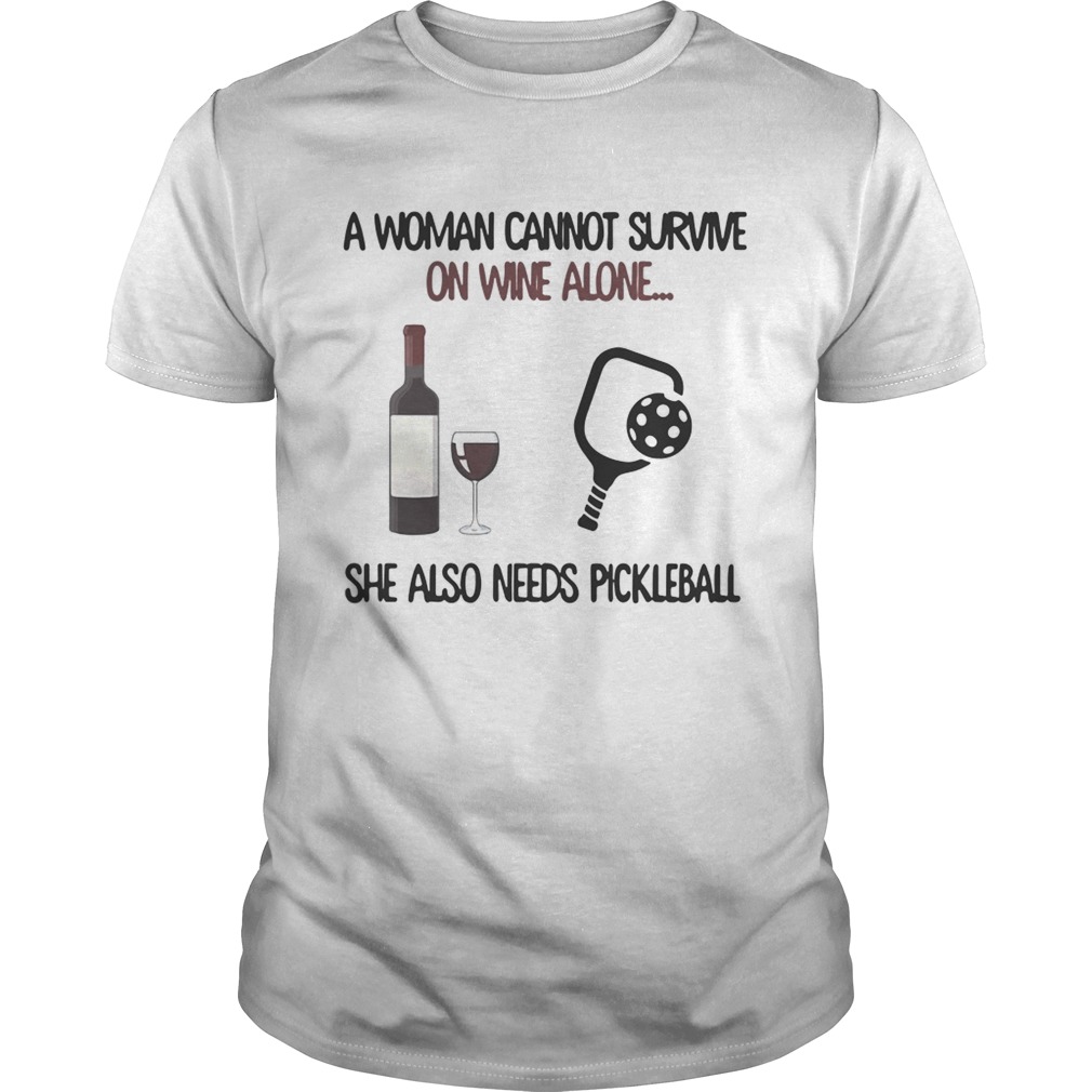 A woman cannot survive on wine alone she also needs Pickleball shirt