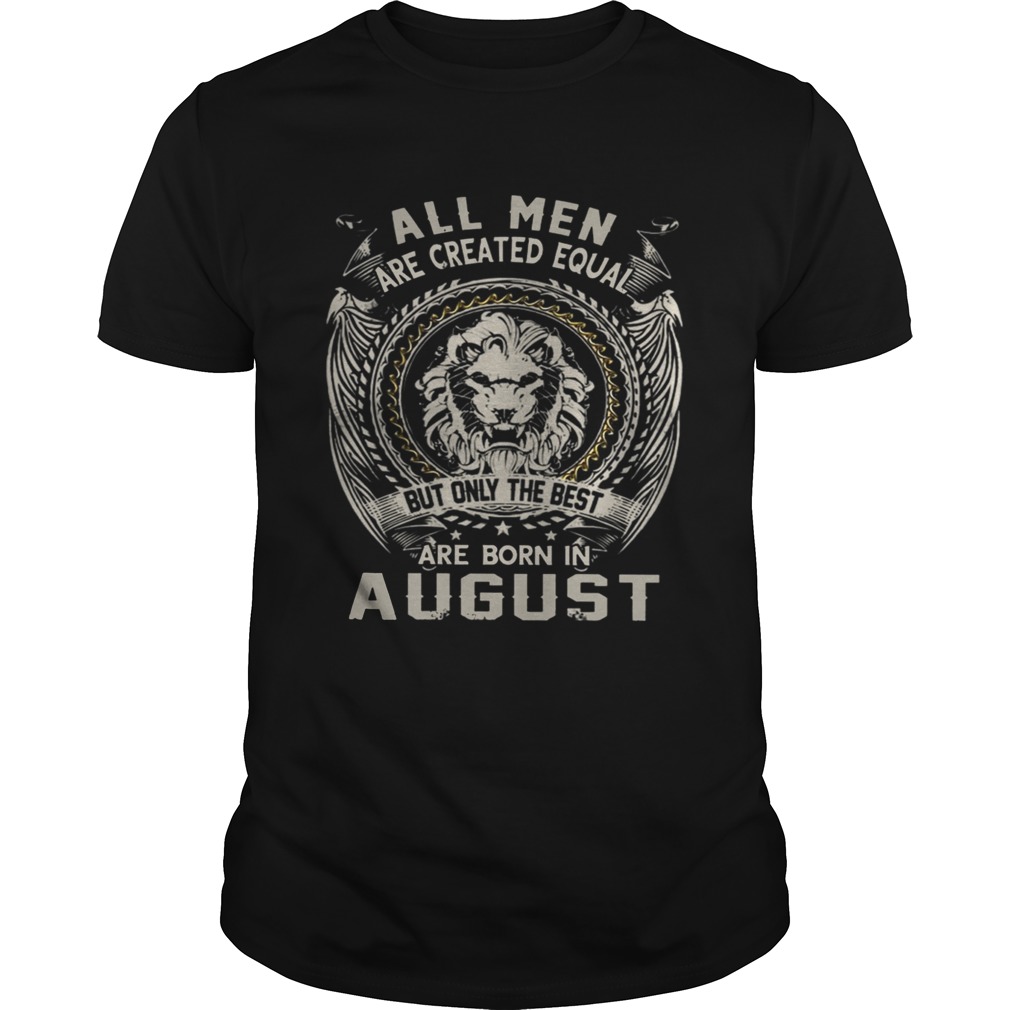 All Men Are Created Equal But Only The Best Are Born In August TShirt