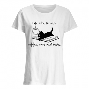 Cat life is better with coffee cats and books  Classic Women's T-shirt