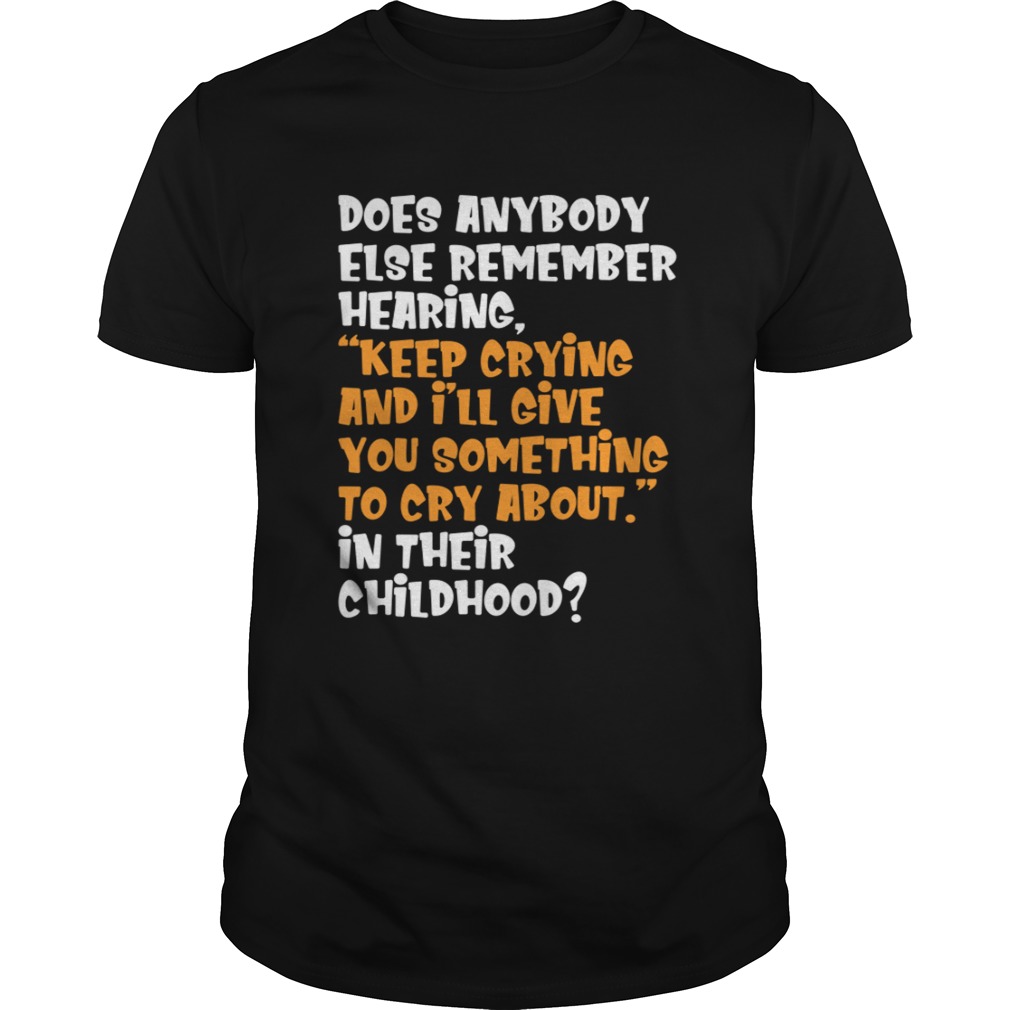 Does Anybody Else Remember Hearing Keep Crying And Ill Give Shirt