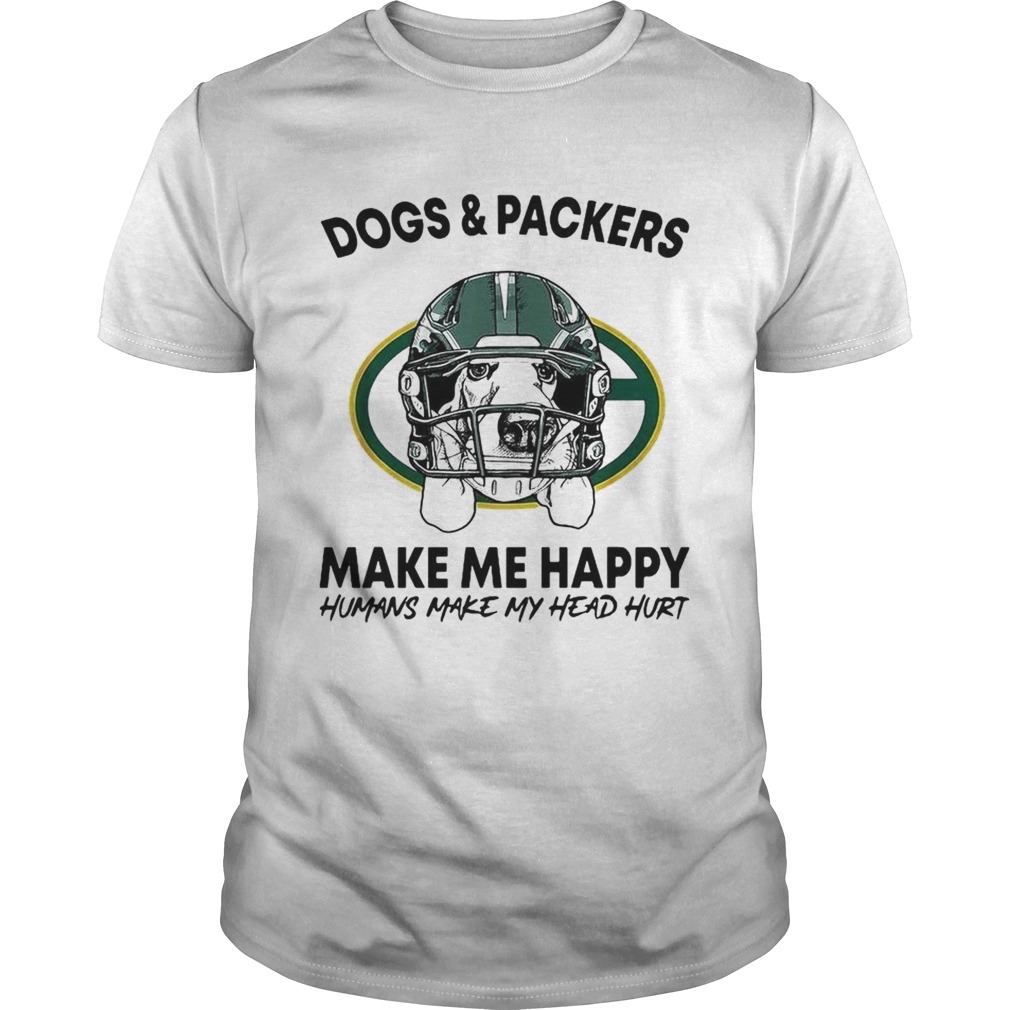 Dogs and Packers make me happy humans make my head hurt shirt