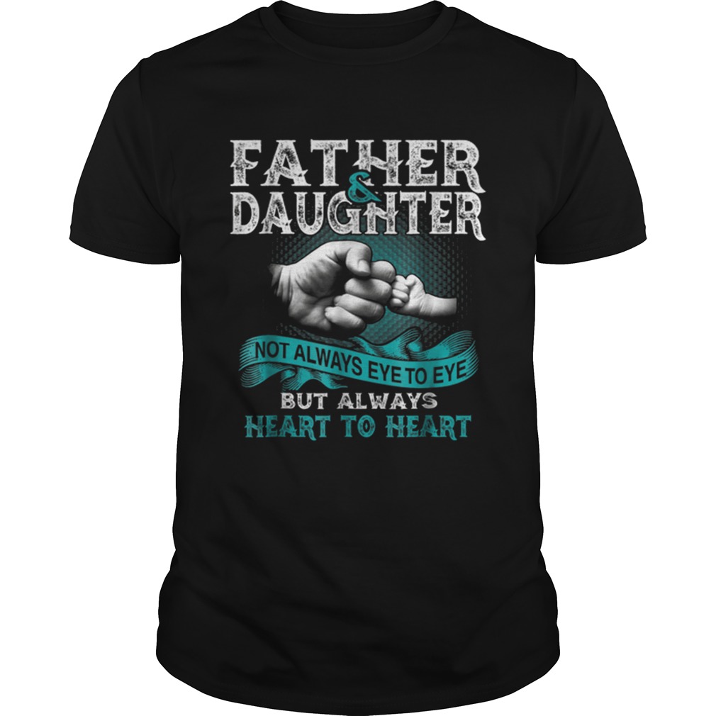 Father And Daughter Not Always Eye To Eye But Always Heart shirt