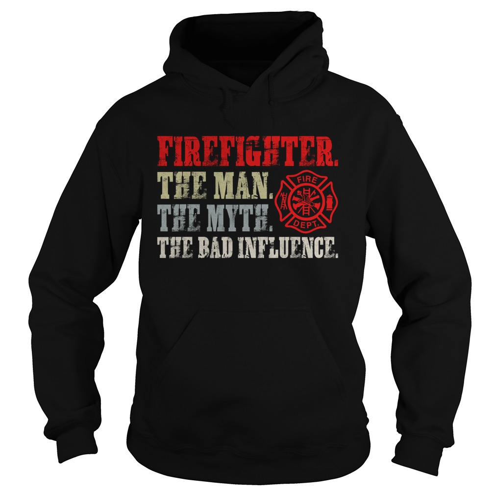 Firefighter The Man The Myth The Bad Influence Shirt Hoodie