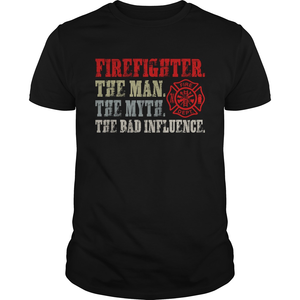 Firefighter The Man The Myth The Bad Influence Shirt Unisex