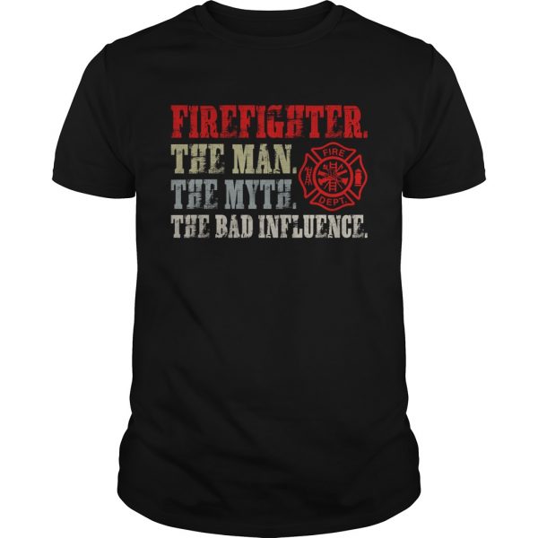 Firefighter The Man The Myth The Bad Influence Shirt