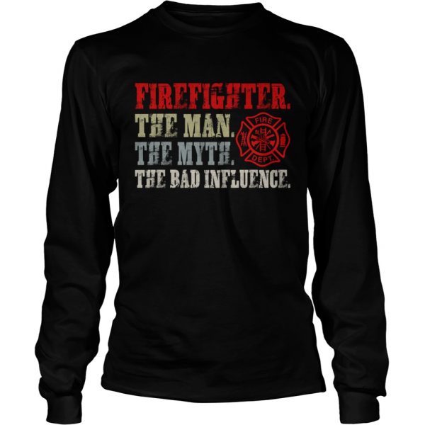 Firefighter The Man The Myth The Bad Influence Shirt LongSleeve