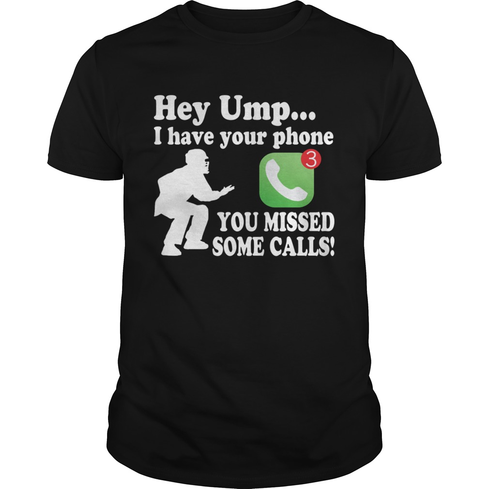 Hey Umpire I Have Your Phone You Missed Some Calls Funny Baseball Shirt