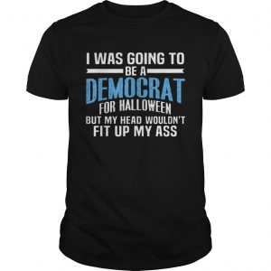 I Was Going To Be A Democrat For Halloween Political shirt
