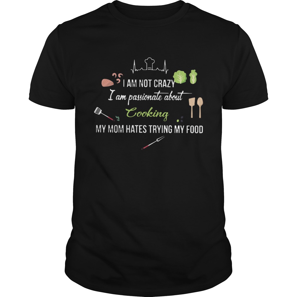 I am not crazy I am passionate about Cooking shirt