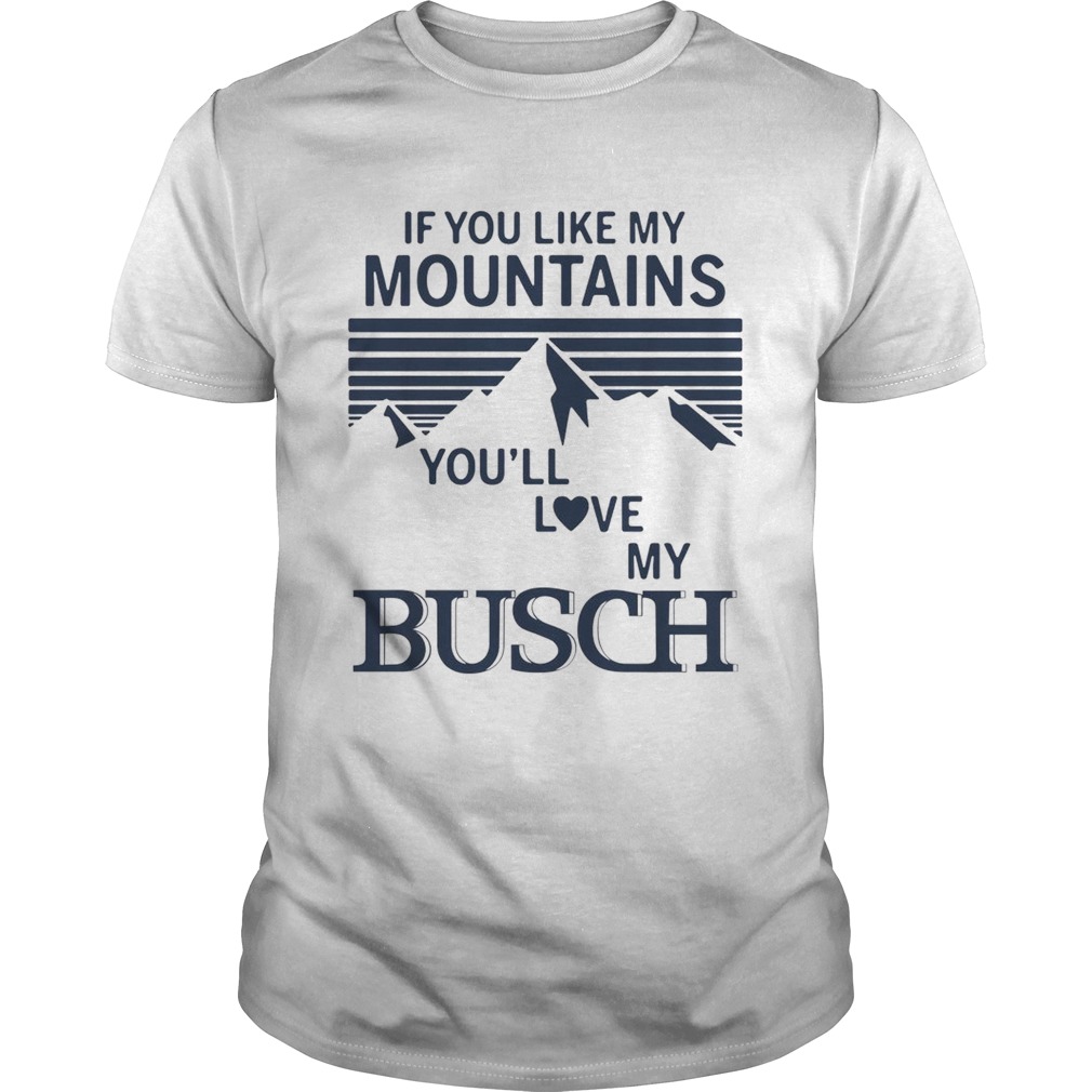 If you like my mountains you love Busch shirt
