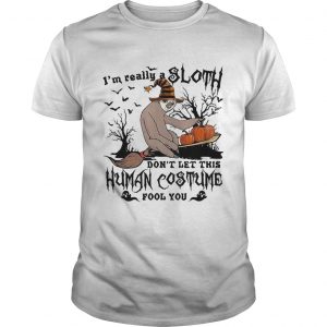 Im really a Sloth dont let this Human costume fool you shirt