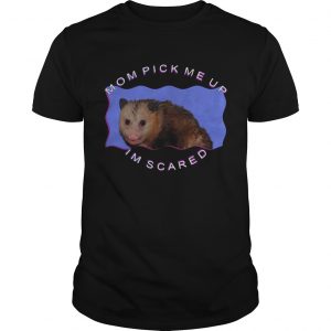 Mouse mom pick me up Im scared shirt