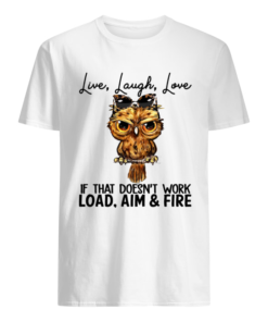 Owl Live laugh love if that doesn’t work load aim and fire  Classic Men's T-shirt