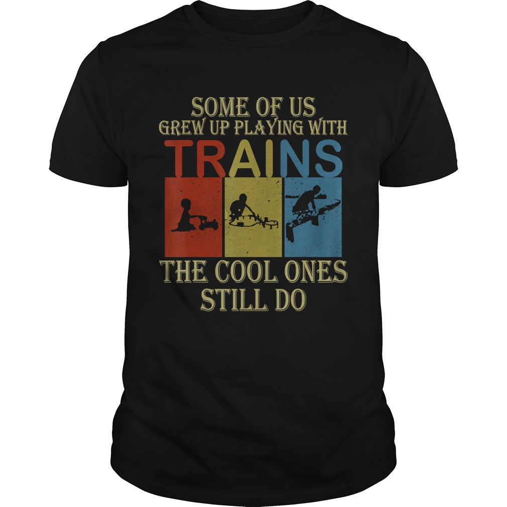 Some Of Us Grew Up Playing With Trains Vintage Funny Tshirt