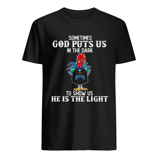 Sometimes God puts us in the dark to show us he is the light Rooster shirt