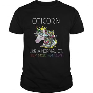 Unicorn Oticorn Like A Normal Ot Only More Awesome Shirt
