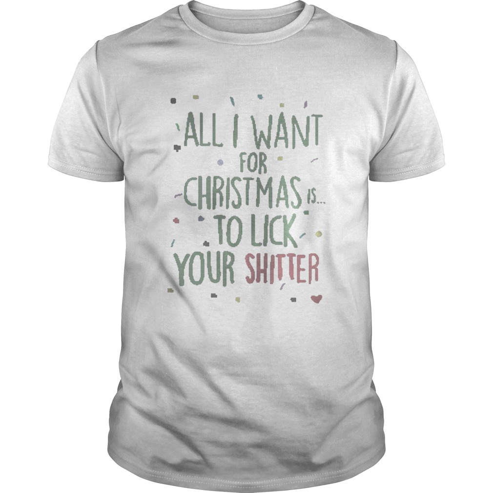 All I Want For Christmas Is To Lick Your Shitter Shirt