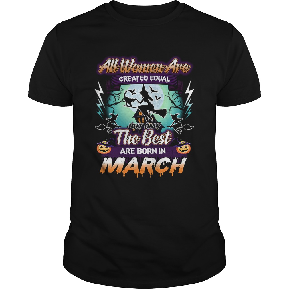 All women are created equal but only the best are born in march TShirt