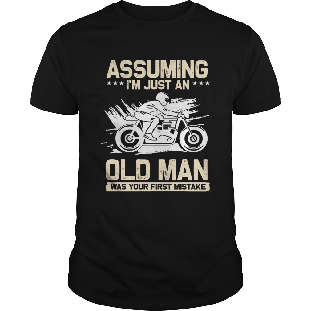Assuming Im Just An Old Man Was Your First Mistake TShirt