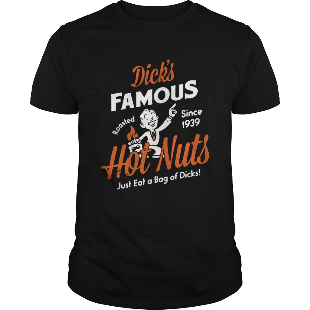 Dicks Famous hot nuts just eat a bag of dicks roasted since 1939 shirt LlMlTED EDlTlON