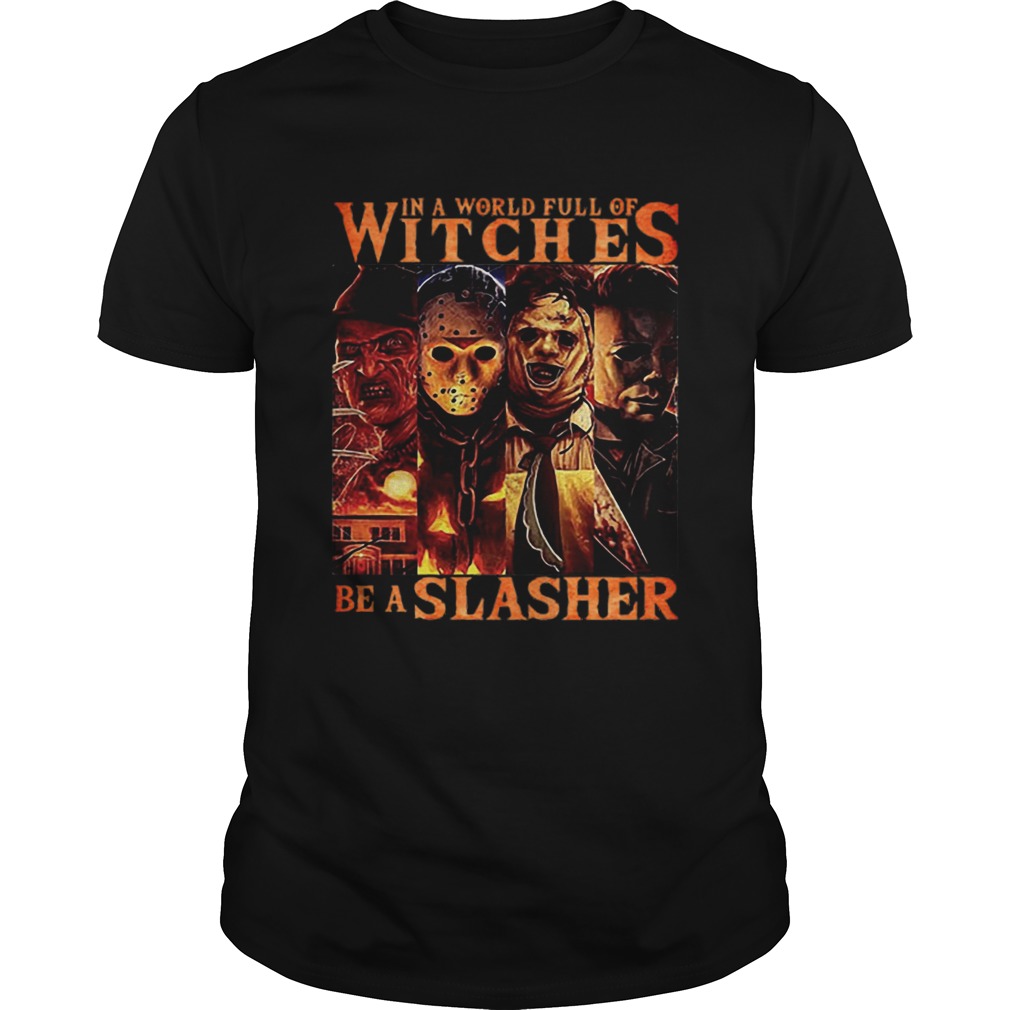 Horror movie characters In a world full of witches be a Slasher shirt