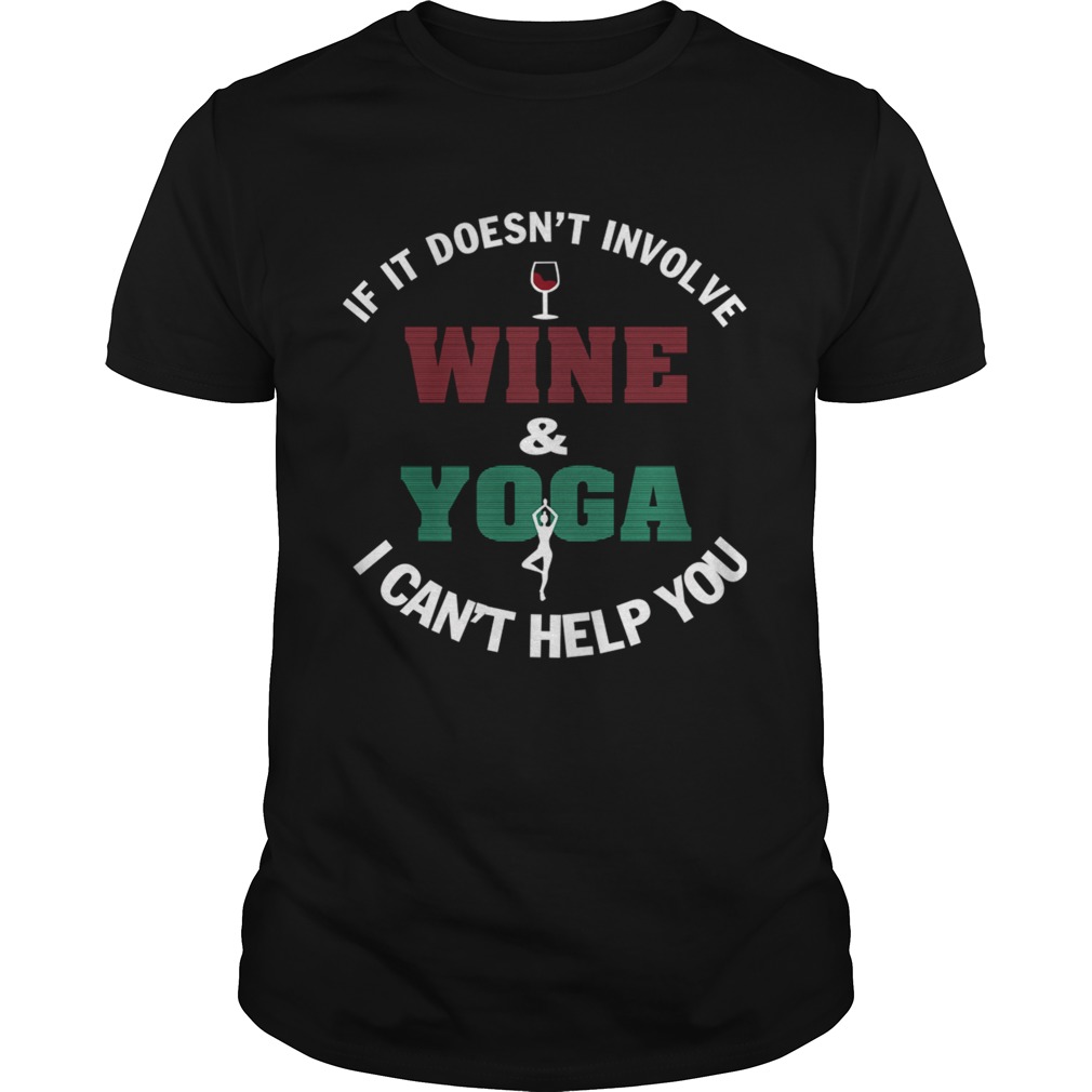 If It Doesnt Involve WineYoga I Cant Help You TShirt