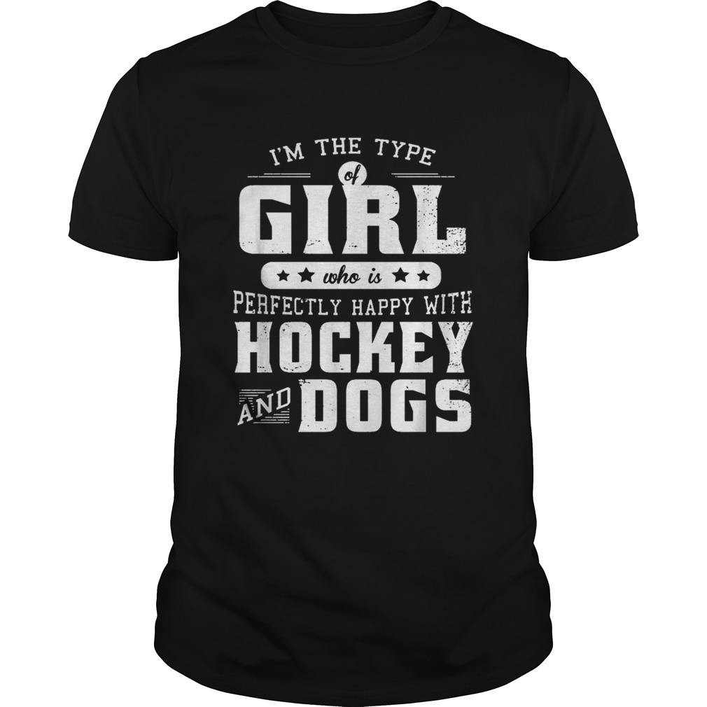Im the type of girl who is perfectly happy with hockey and dogs shirt