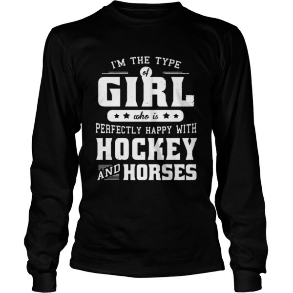 Im the type of girl who is perfectly happy with hockey and horses  LongSleeve