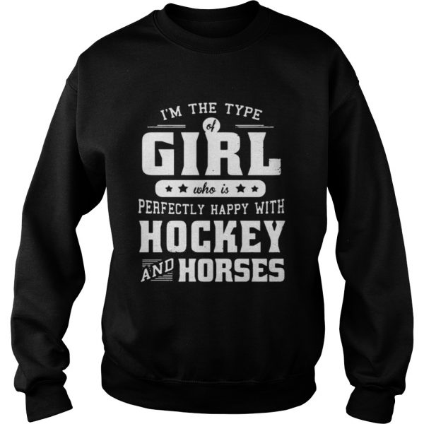Im the type of girl who is perfectly happy with hockey and horses  Sweatshirt