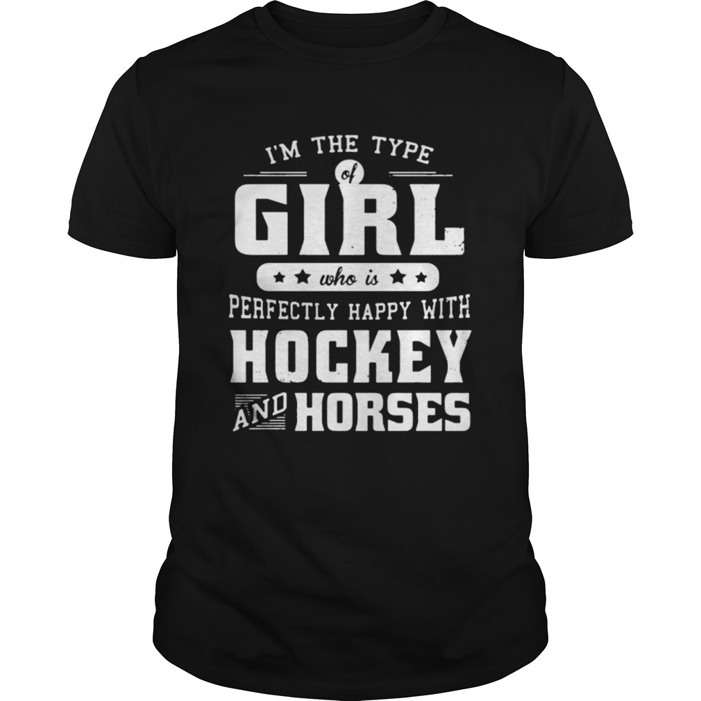 Im the type of girl who is perfectly happy with hockey and horses shirt